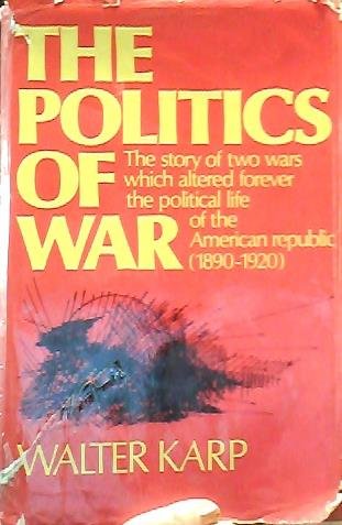 Imagen de archivo de The politics of war: The story of two wars which altered forever the political life of the American Republic (1890-1920) a la venta por Dunaway Books