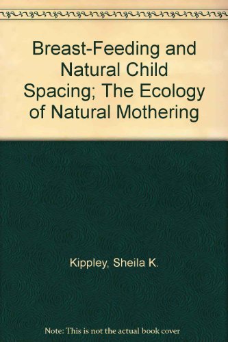 Breast-Feeding and Natural Child Spacing; The Ecology of Natural Mothering (9780060123994) by Kippley, Sheila K.