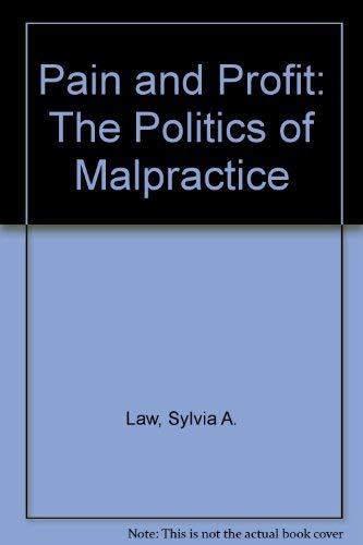 Pain and Profit: The Politics of Malpractice (9780060125462) by Law, Sylvia A.