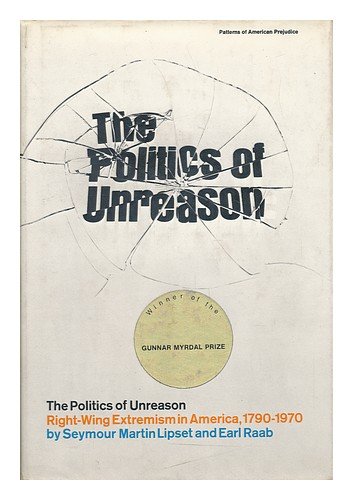 9780060126476: The Politics of Unreason; Right-Wing Extremism in America, 1790-1970 [By] Seymour Martin Lipset and Earl Raab