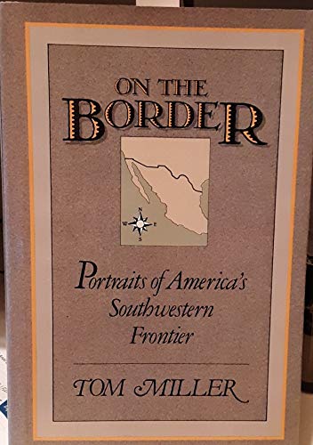 On the Border: Portraits of America's Southwestern Frontier (9780060130398) by Miller, Tom