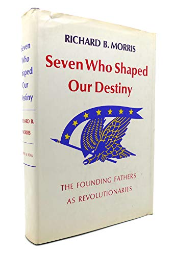 Imagen de archivo de Seven Who Shaped Our Destiny: The Founding Fathers As Revolutionaries (A Cass Canfield book) a la venta por Half Price Books Inc.