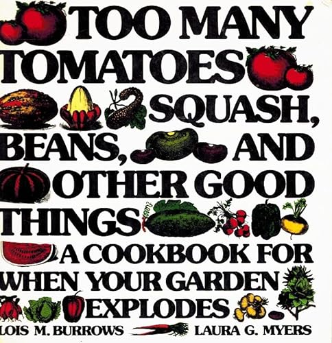 9780060131326: Too Many Tomatoes, Squash, Beans and Other Good Things: Cook Book for When Your Garden Explodes