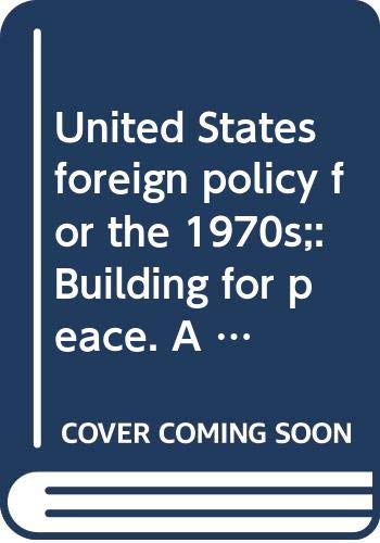 9780060132101: United States foreign policy for the 1970s;: Building for peace. A report by President Richard Nixon to the Congress, February 25, 1971