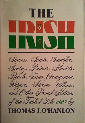 9780060132385: The Irish: Sinners Saints Gamblers Gentry Priests Maoists Rebels Tories Orangemen Dippers Heroes Villains and Other Proud Natives of the