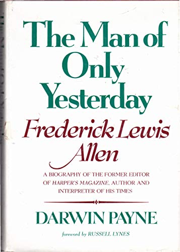 Beispielbild fr The Man of Only Yesterday : Frederick Lewis Allen, Former Editor of Harper's Magazine, Author, and Interpreter of His Times zum Verkauf von Better World Books