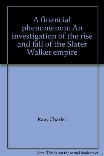 Stock image for A financial phenomenon: An investigation of the rise and fall of the Slater Walker Empire for sale by RPL Library Store