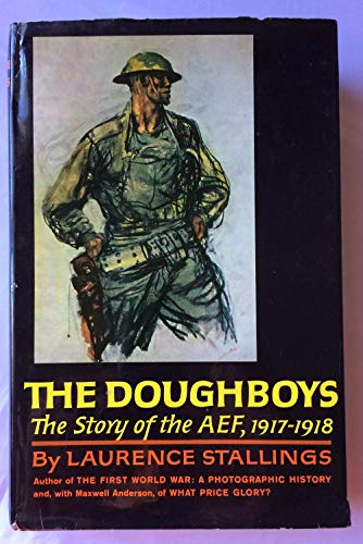The Doughboys The Story of the AEF in World War I, 1917-1918 - Stallings, Laurence & Wyeth, Jr., M. S.