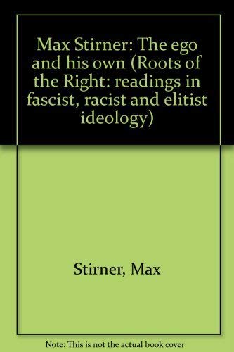 Stock image for Max Stirner: The ego and his own (Roots of the Right: readings in fascist, racist and elitist ideology) for sale by ThriftBooks-Dallas