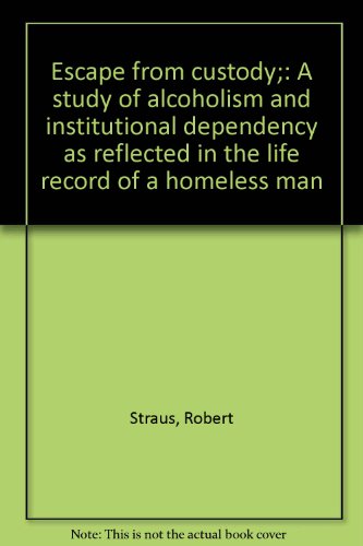 Beispielbild fr Escape from custody;: A study of alcoholism and institutional dependency as reflected in the life record of a homeless man zum Verkauf von HPB-Ruby