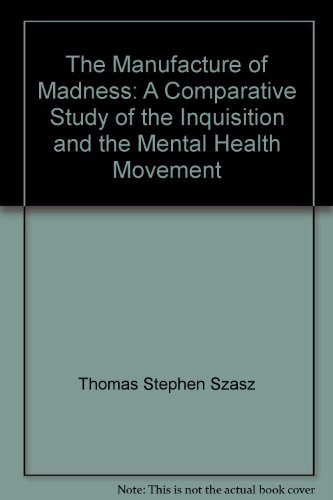 9780060141981: The Manufacture of Madness: A Comparative Study of the Inquisition and the Mental Health Movement