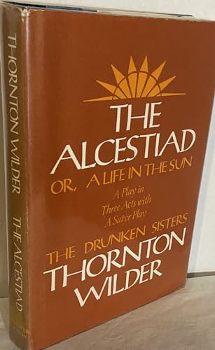 Stock image for The Alcestiad: Or, a Life in the Sun A Play in Three Acts, With a Satyr Play, the Drunken Sisters for sale by Heartwood Books, A.B.A.A.