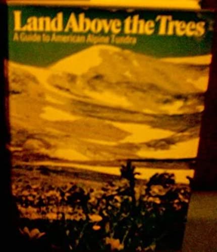 Stock image for Land Above the Trees: A guide to American Alpine Tundra for sale by Prairie Creek Books LLC.