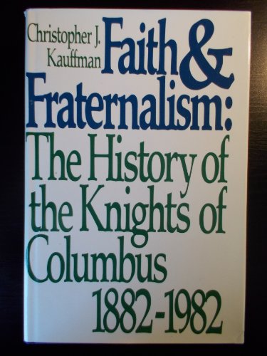 Imagen de archivo de Faith and fraternalism: The history of the Knights of Columbus, 1882-1982 a la venta por Ergodebooks