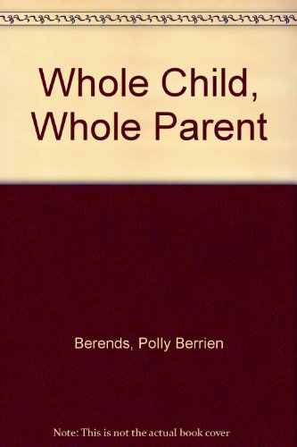 9780060149710: Whole Child, Whole Parent