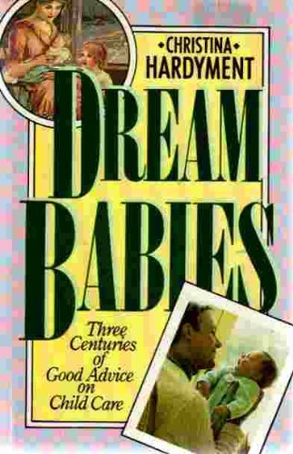 Beispielbild fr Dream Babies : Three Centuries of "Good Advice" on Child Care zum Verkauf von Better World Books