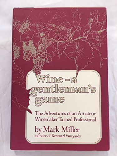 Stock image for Wine--A Gentleman's Game: The Adventures of an Amateur Winemaker Turned Professional for sale by Discover Books