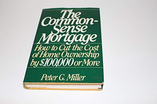 Stock image for The Common Sense Mortgage : Everything You Needed to Know about Real Estate Financing for sale by Top Notch Books