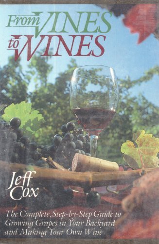 Imagen de archivo de From Vines to Wines : The Complete Step-by-Step Guide to Growing Grapes in Your Backyard and Making Your Own Wine a la venta por Better World Books