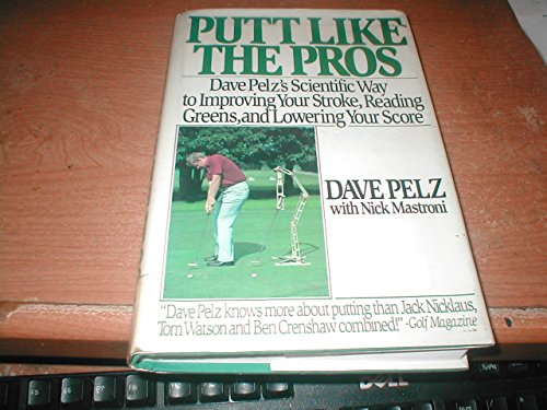9780060157456: Putt Like the Pros: Dave Pelz's Scientific Way to Improving Your Stroke, Reading Greens, and Lowering Your Score