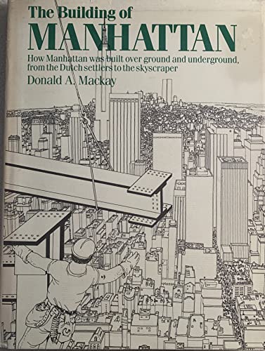 Beispielbild fr The Building of Manhattan : How Manhattan Was Built Overground and Underground, from the Dutch Settlers to the Skyscrapers zum Verkauf von Better World Books