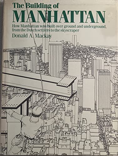 9780060157883: The Building of Manhattan : How Manhattan Was Built Overground and Underground, from the Dutch Settlers to the Skyscrapers