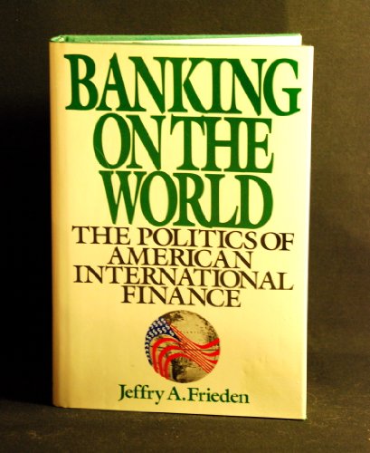 Imagen de archivo de BANKING ON THE WORLD: The Politics of American Internal Finance a la venta por Ergodebooks