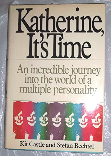 Katherine, It's Time: The Incredible Journey into the World of a Multiple Personality (9780060159269) by Castle, Kit; Bechtel, Stefan