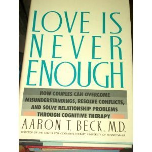Stock image for Love Is Never Enough: How Couples Can Overcome Misunderstandings, Resolve Conflicts, and Solve Relationship Problems Through Cognitive Therapy for sale by SecondSale