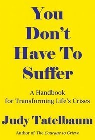 Imagen de archivo de You Don't Have to Suffer: A Handbook for Moving Beyond Life's Crisis a la venta por SecondSale