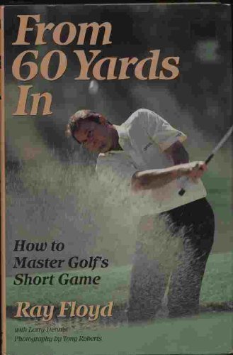 Beispielbild fr From 60 Yards In: How To Master Golf's Short Game zum Verkauf von Granada Bookstore,            IOBA