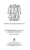 The 35-Plus Good Health Guide for Women: The Prime of Life Program for Women over 35 (9780060161118) by Spodnik, Jean Perry; Cogan, David P., M.D.; Houston, Julie