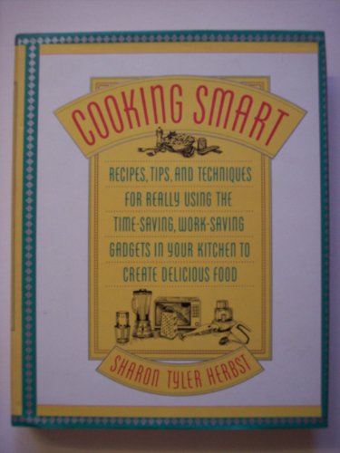 Imagen de archivo de Cooking Smart: Recipes, Tips, and Techniques for Really Using the Time-Saving, Work-Saving Gadgets in Your Kitchen to Create Delicious Food a la venta por Wonder Book