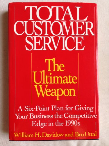 Imagen de archivo de Total Customer Service: The Ultimate Weapon A Six Point Plan for Giving Your Business the Competitive Edge in the 1990's a la venta por Top Notch Books