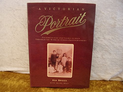 9780060162016: A Victorian Portrait: Victorian Life and Values As Seen Through the Work of Studio Photographers