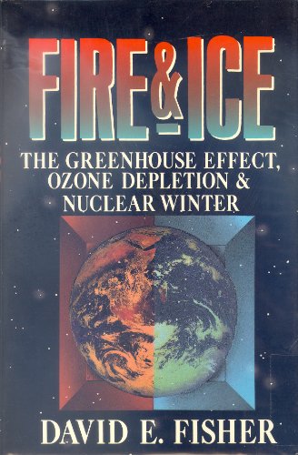 Fire and Ice: The Greenhouse Effect, Ozone Depletion and Nuclear Winter (9780060162146) by Fisher, David E.