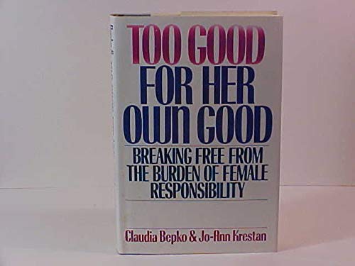 9780060163655: Too Good for Her Own Good: Breaking Free from the Burden of Female Responsibility
