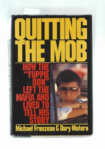 Imagen de archivo de Quitting the Mob: How the "Yuppie Don" Left the Mafia and Lived to Tell His Story a la venta por SecondSale