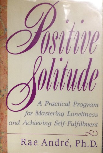 Stock image for Positive solitude: A practical program for mastering loneliness and achieving self-fulfillment for sale by Irish Booksellers