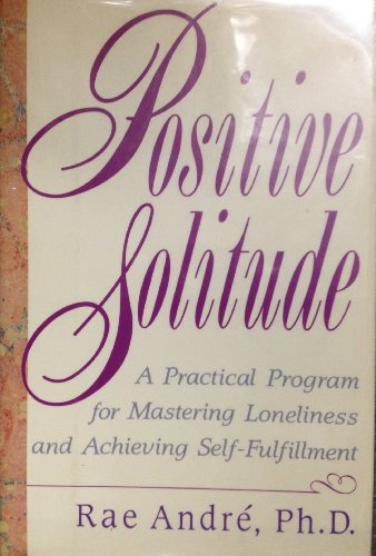 Stock image for Positive Solitude : A Practical Program for Mastering Loneliness and Achieving Self-Fulfillment for sale by Better World Books