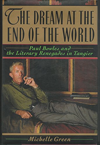 Imagen de archivo de The Dream At the End of the World: Paul Bowles and the Literary Renegades in Tangier a la venta por gearbooks