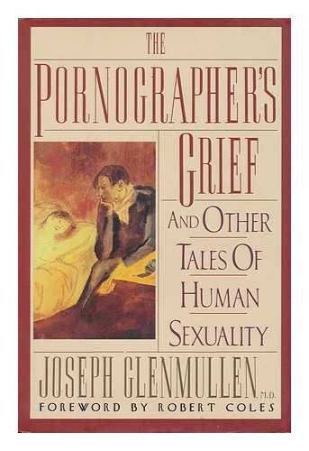 The Pornographer's Grief: And Other Tales of Human Sexuality (9780060166373) by Glenmullen, Joseph