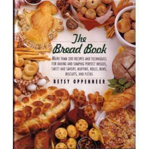 The Bread Book: More Than 200 Recipes And Techniques For Baking And Shaping Perfect Breads, Sweet...