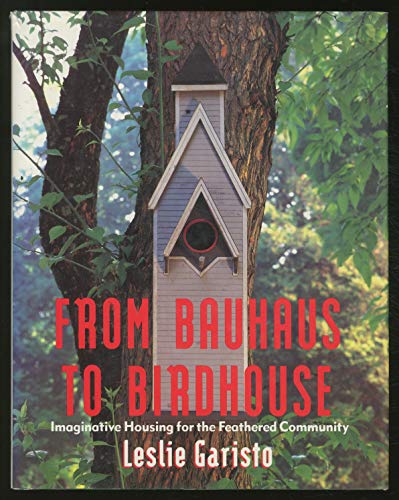 Imagen de archivo de From Bauhaus to Birdhouse: Imaginative Housing for the Feathered Community a la venta por Wonder Book