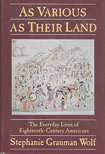 Imagen de archivo de As Various As their Land: The Everyday Lives of Eighteenth-Century Americans a la venta por Library House Internet Sales