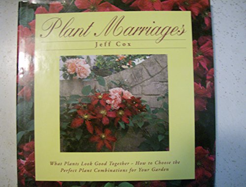 Stock image for Plant Marriages: What Plants Look Good Together: How to Choose the Perfect Plant Combinations for Your Garden for sale by ThriftBooks-Dallas