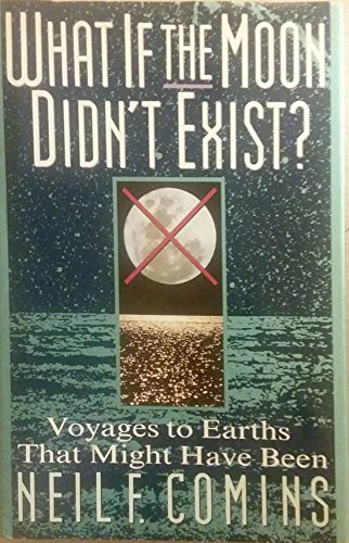 Imagen de archivo de What If the Moon Didn't Exist?: Voyages to Earths That Might Have Been a la venta por Orion Tech