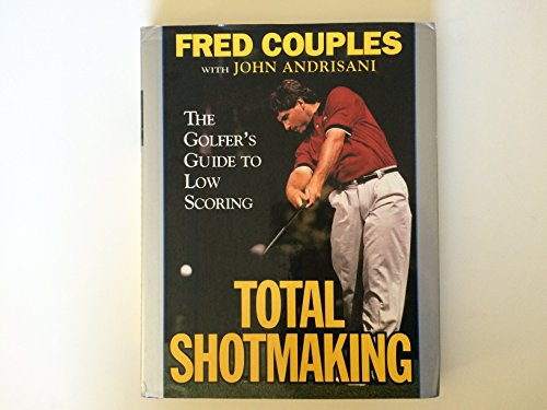 9780060170011: Total Shotmaking: The Golfer's Guide to Low Scoring