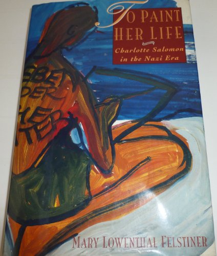 Imagen de archivo de To Paint Her Life: Charlotte Salomon in the Nazi Era a la venta por ThriftBooks-Atlanta