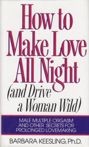 Beispielbild fr How to Make Love All Night (And Drive a Woman Wild : Male Multiple Orgasm and Other Secrets for Prolonged Lovemaking) zum Verkauf von SecondSale